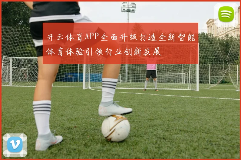 开云体育APP全面升级打造全新智能体育体验引领行业创新发展